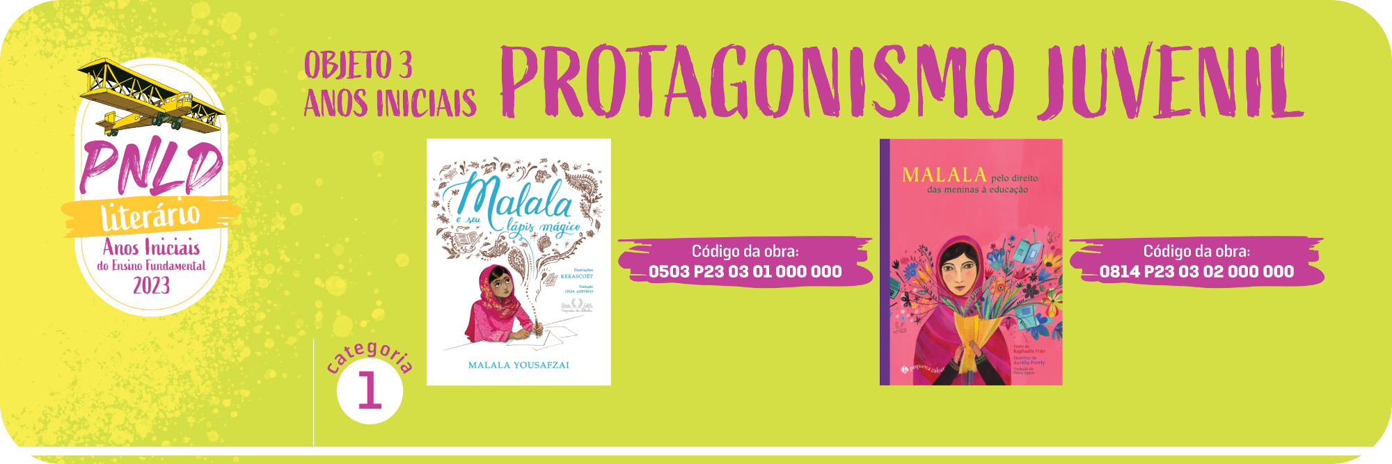 Banner na cor verde limo com bordas arredondadas onde constam as obras do objeto 3 anos iniciais com a temtica Protagonismo Juvenil, em apenas uma categoria. Obras da categoria 1: Malala e seu lpis mgico; Malala pelo direito das meninas  educao.